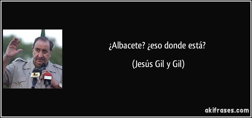 akifrases.com_frases_imagenes_frase_albacete_eso_donde_esta_jesus_gil_y_gil_113468.jpg