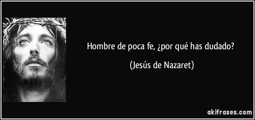 akifrases.com_frases_imagenes_frase_hombre_de_poca_fe_por_que_has_dudado_jesus_de_nazaret_148193.jpg