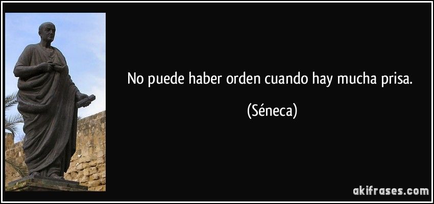 akifrases.com_frases_imagenes_frase_no_puede_haber_orden_cuando_hay_mucha_prisa_seneca_199676.jpg