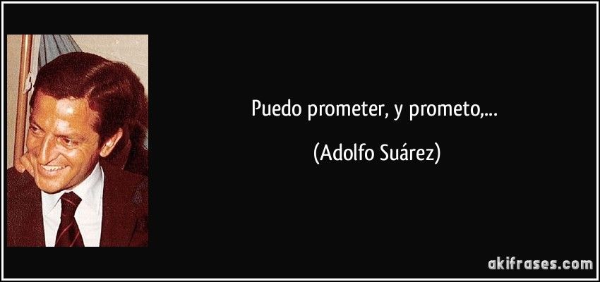 akifrases.com_frases_imagenes_frase_puedo_prometer_y_prometo_adolfo_suarez_131516.jpg