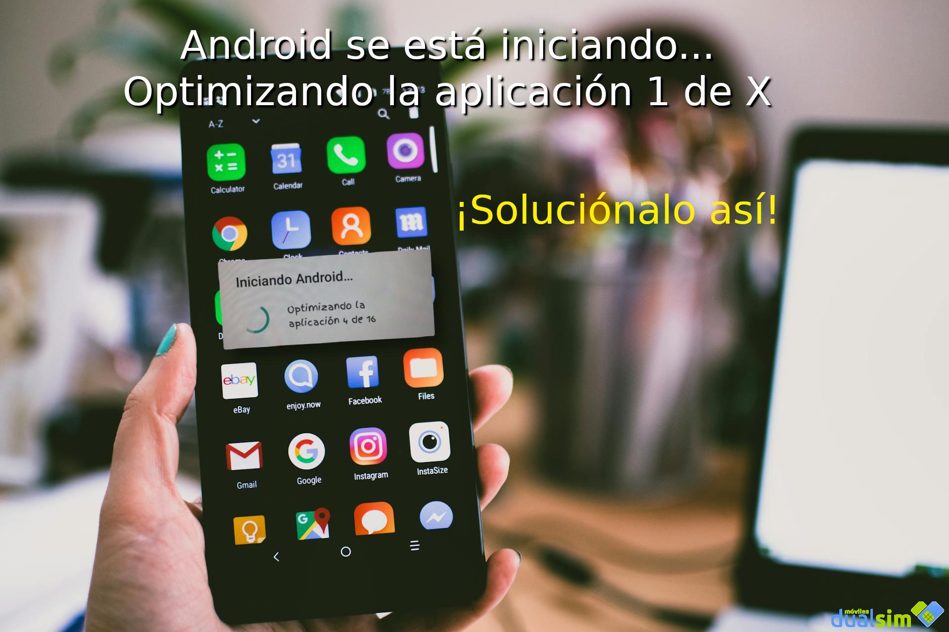 Android se está iniciando… Optimizando la aplicación: Qué significa y cómo solucionarlo